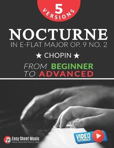 Nocturne in E-flat Major Op. 9 No. 2 - Chopin - 5 Versions - From Beginner to Advanced: Learn to Play This Romantic Masterpiece Step by Step - Includes Easy Piano Sheet Music I Video Tutorials