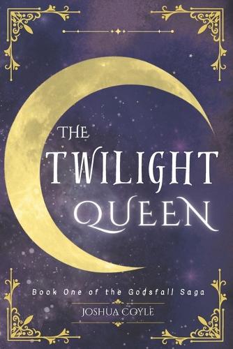 The Twilight Queen: Book One of the Godsfall Saga