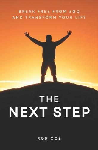 The Next Step: Break Free From Ego and Transform Your Life
