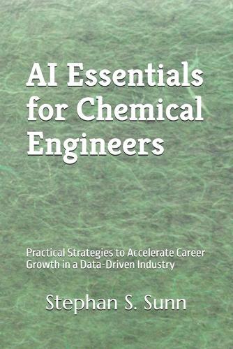AI Essentials for Chemical Engineers: Practical Strategies to Accelerate Career Growth in a Data-Driven Industry
