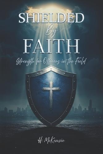 Shielded by Faith: Strength for Officers in the Field