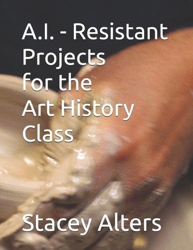A.I. - Resistant Projects for the Art History Class