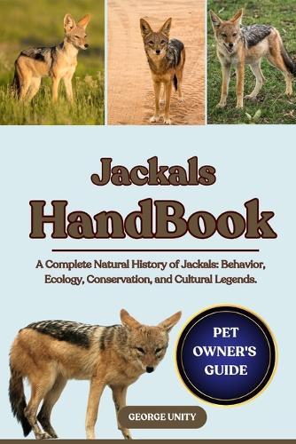 Jackals Handbook: A Complete Natural History of Jackals: Behavior, Ecology, Conservation, and Cultural Legends.