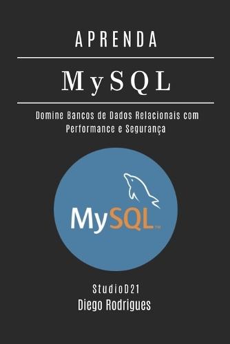 APRENDA MySQL: Domine Bancos de Dados Relacionais com Performance e Segurança