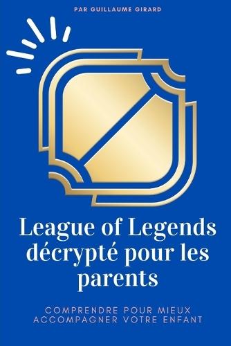 League of Legends décrypté pour les parents: Comprendre pour mieux accompagner votre enfant