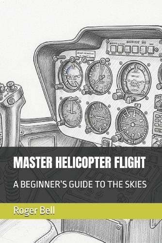 Master Helicopter Flight: A Beginner's Guide to the Skies