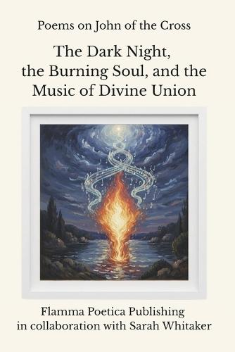 Poems on John of the Cross: The Dark Night, the Burning Soul, and the Music of Divine Union