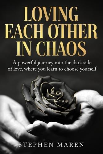 Loving Each Other in Chaos: A powerful journey into the dark side of love, where you learn to choose yourself