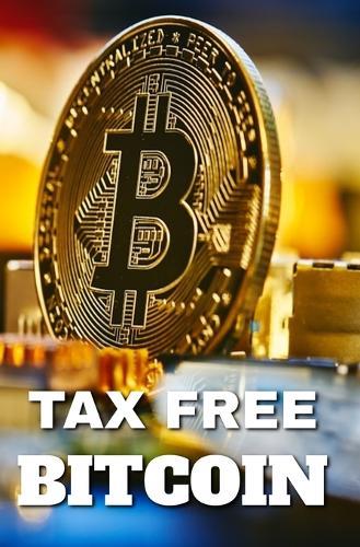 Tax Free Bitcoin: The Ultimate Guide to Legally Avoiding Crypto Taxes