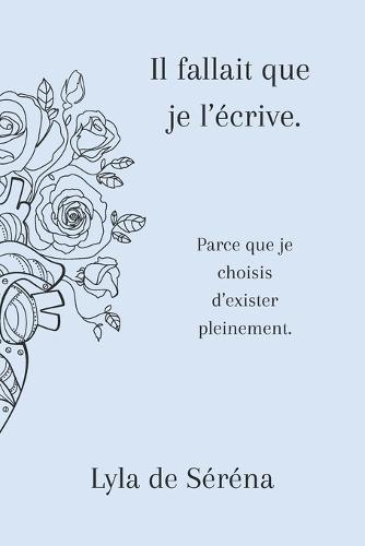 Il fallait que je l'écrive.: Parce que je choisis d'exister pleinement.