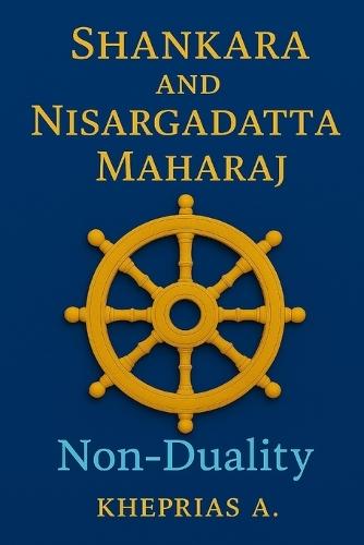 Adi Shankaracharya and Nisargadatta Maharaj From Duality to the One: Shankara and Nisargadatta Beyond Time