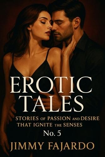 Erotic Tales: Stories of Passion and Desire That Ignite the Senses No. 5