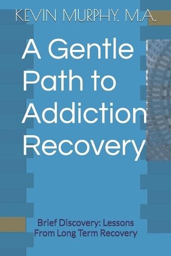 A Gentle Path to Addiction Recovery: Brief Discovery: Lessons From Long Term Recovery