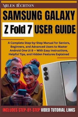 Samsung Galaxy Z Fold 7 User Guide: A Complete Step-by-Step Manual for Seniors, Beginners, and Advanced ... Android One UI 8 - With Easy Instructions, Helpful Tips, and Hidden Features Expl