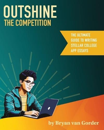 Outshine the Competition: The Ultimate Guide to Writing Stellar College Application Essays