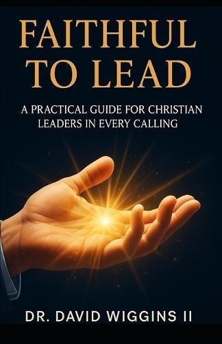 Faithful to Lead: A Practical Guide for Christian Leaders in every Calling