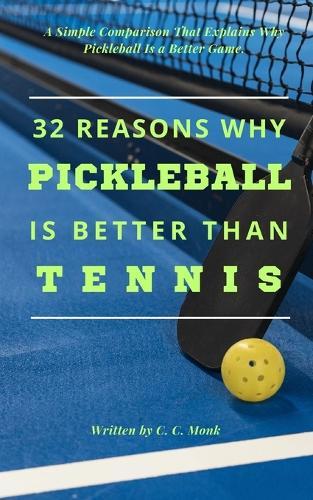 32 reasons why pickleball is better than tennis.: A Simple Comparison That Explains Why Pickleball Is a Better Game.