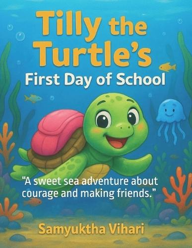 Tilly the Turtle's First Day of School: ""A sweet sea adventure about courage and making friends.""