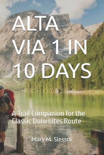 Alta Via 1 in 10 Days: A Trail Companion for the Classic Dolomites Route