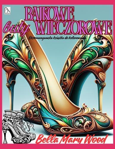 Bajkowe buty wieczorowe Ekstrawagancka książka do kolorowania: buty kolorowanka