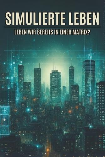 Simulierte Leben: Leben wir bereits in einer Matrix?