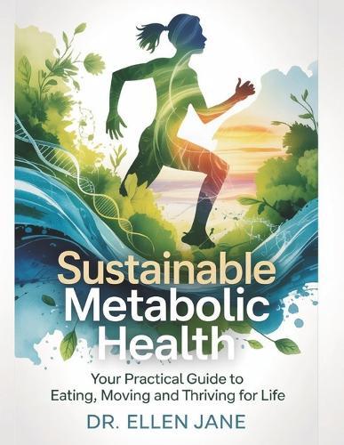 Sustainable Metabolic Health: Your Practical Guide to Eating, Moving, and Thriving for Life