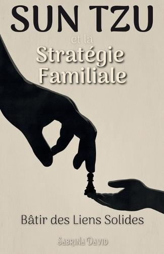 Sun Tzu et la Stratégie Familiale: Bâtir des Liens Solides