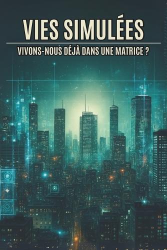 Vies Simulées: Vivons-nous déjà dans une Matrice ?