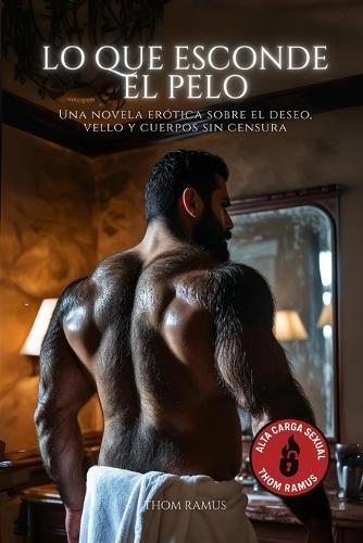 Lo que esconde el pelo: Una novela erótica sobre el deseo, vello y cuerpos sin censura
