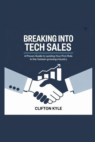Breaking Into Tech Sales: A Proven Guide to Landing Your First Role in the Fastest-Growing Industry