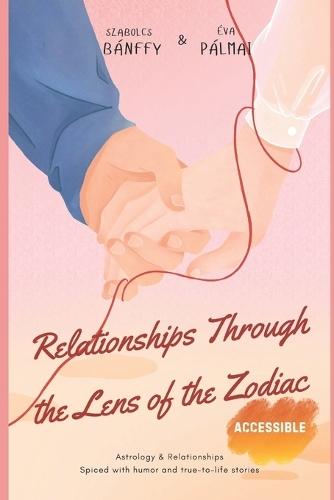 Relationships Through the Lens of the Zodiac: Love, Conflict and Harmony in All Combinations
