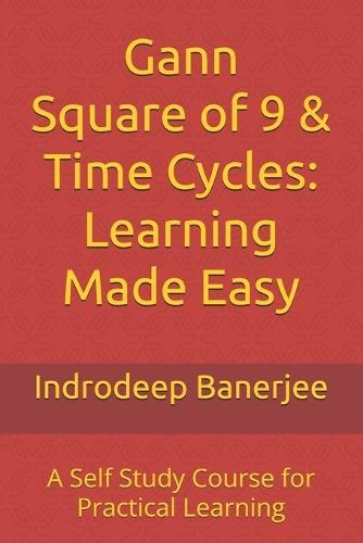 Gann Square of 9 & Time Cycles: Learning Made Easy: A Self Study Course for Practical Learning