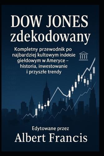 Dow Jones zdekodowany: Kompletny przewodnik po najbardziej kultowym indeksie gieldowym w Ameryce - historia, inwestowanie i przyszle trendy