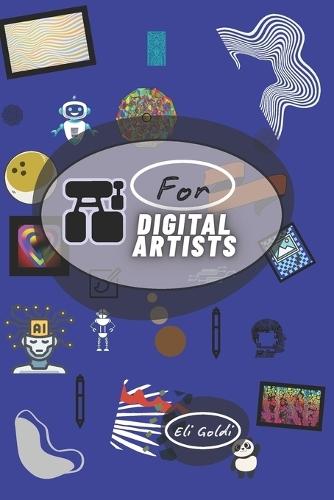 AI For Digital Artists: Blending Imagination and Innovation: A Human-Centered Guide to AI Artistry. A Modern Artist's Guide to Ethical AI, Workflow Integration, and Creative Evolution