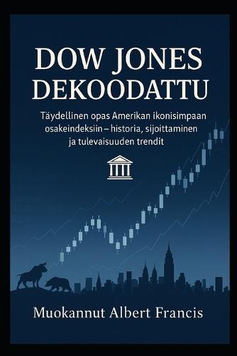 Dow Jones dekoodattu: Täydellinen opas Amerikan ikonisimpaan osakeindeksiin - historia, sijoittaminen ja tulevaisuuden trendit