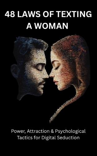 48 Laws of Texting a Woman: Power, Attraction & Psychological Tactics for Digital Seduction