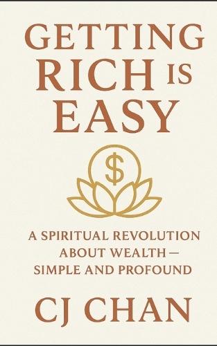 Getting Rich is Easy: A Spiritual Revolution About Wealth-Simple and Profound