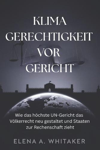 Klimagerechtigkeit vor Gericht: Wie das höchste UN-Gericht das Völkerrecht neu gestaltet und Staaten zur Rechenschaft zieht