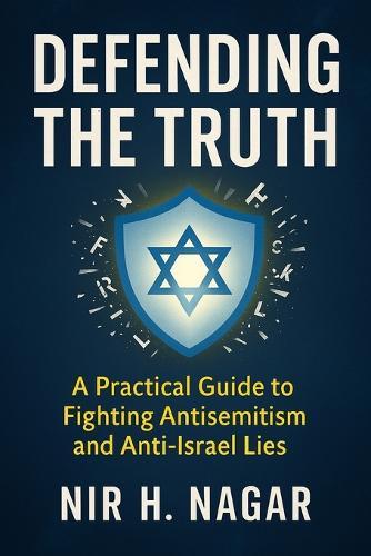 Defending the Truth: A Practical Guide to Fighting Antisemitism and Anti-Israel Lies