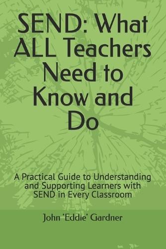 Send: What ALL Teachers Need to Know and Do: A Practical Guide to Understanding and Supporting Learners with SEND in Every Classroom