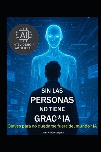 Sin las personas no tiene grac*IA: Claves para no quedarse fuera del mundo IA