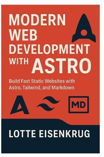 Modern Web Development with Astro: Build Fast Static Websites with Astro, Tailwind, and Markdown