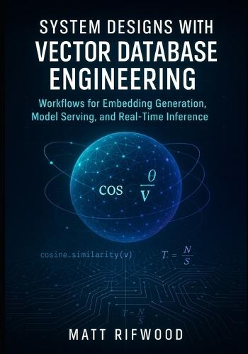 System Designs with Vector Database Engineering: Workflows for Embedding Generation, Model Serving, and Real-Time Inference