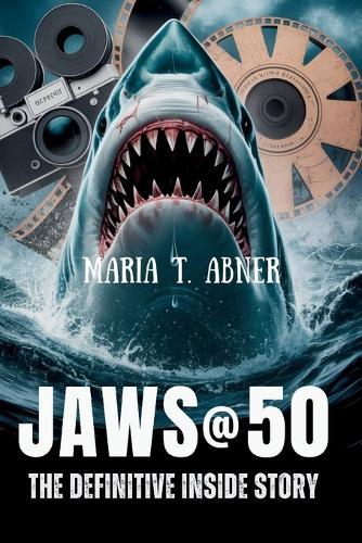 Jaws @ 50 the Definitive Inside Story: The Making, Madness, and Enduring Mystery of Steven Spielberg's Cinema Classic