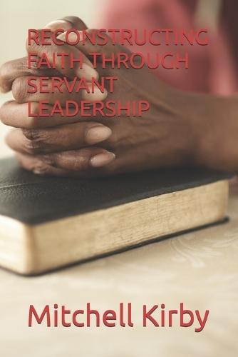 Reconstructing Faith Through Servant Leadership