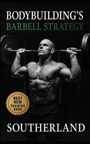 Bodybuilding's Barbell Strategy: Train Heavy, Train Light-Build Strength, Size, and Discipline Without the Middle-Ground Nonsense