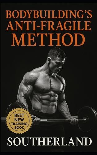 Bodybuilding's Anti-Fragile Method: Build a Physique That Thrives on Stress. Not One That Crumbles From It.