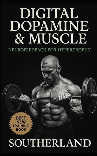 Digital Dopamine & Muscle: Neurofeedback for Hypertrophy: Unlock Maximum Muscle Growth with Brainwave Training, Biofeedback, and Dopamine-Driven Neuro Hypertrophy Protocols