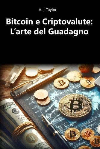 Bitcoin e Criptovalute: L'arte del Guadagno