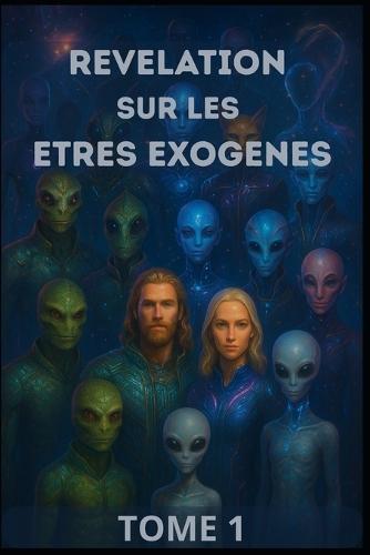 Tome 1 - Révélation sur les êtres Exogènes